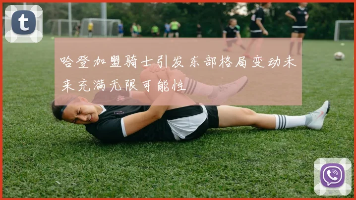 哈登加盟骑士引发东部格局变动未来充满无限可能性
