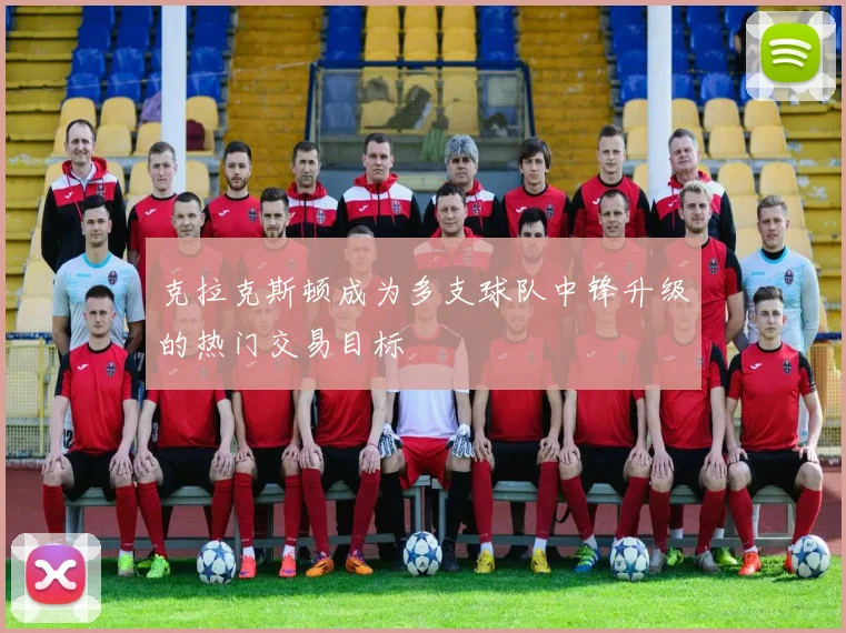 克拉克斯顿成为多支球队中锋升级的热门交易目标