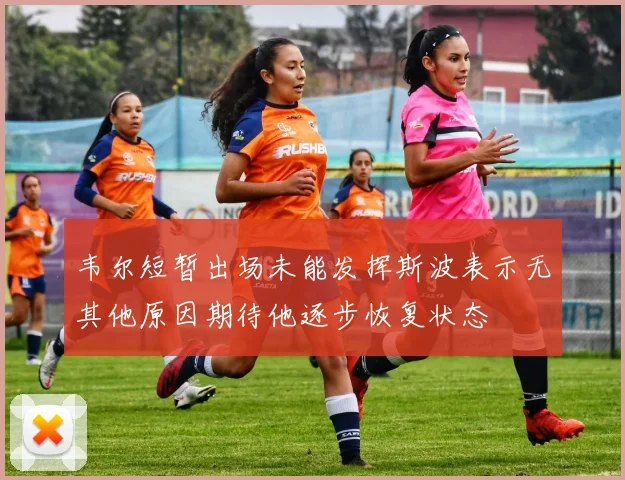 韦尔短暂出场未能发挥斯波表示无其他原因期待他逐步恢复状态